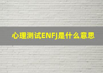 心理测试ENFJ是什么意思