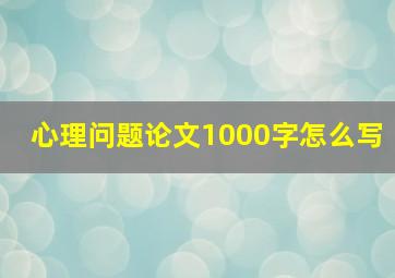 心理问题论文1000字怎么写