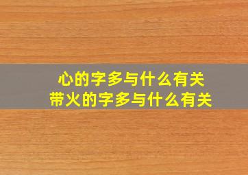 心的字多与什么有关带火的字多与什么有关