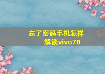 忘了密码手机怎样解锁vivo78