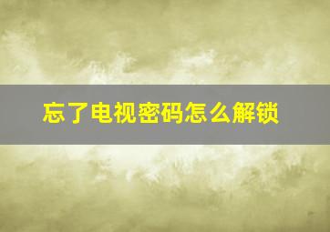 忘了电视密码怎么解锁