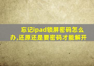 忘记ipad锁屏密码怎么办,还原还是要密码才能解开