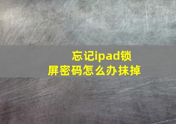 忘记ipad锁屏密码怎么办抹掉