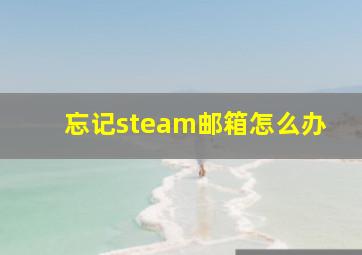 忘记steam邮箱怎么办