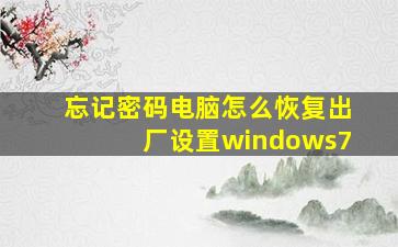 忘记密码电脑怎么恢复出厂设置windows7