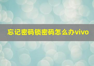 忘记密码锁密码怎么办vivo