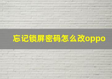 忘记锁屏密码怎么改oppo