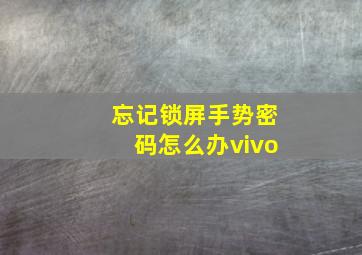 忘记锁屏手势密码怎么办vivo