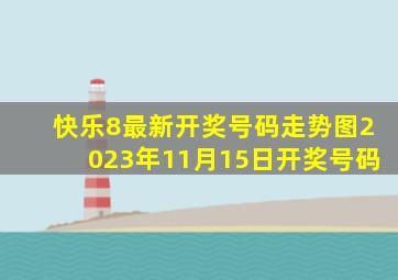 快乐8最新开奖号码走势图2023年11月15日开奖号码