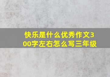 快乐是什么优秀作文300字左右怎么写三年级