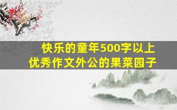 快乐的童年500字以上优秀作文外公的果菜园子