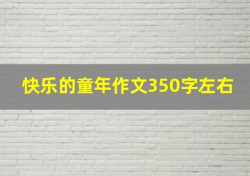 快乐的童年作文350字左右