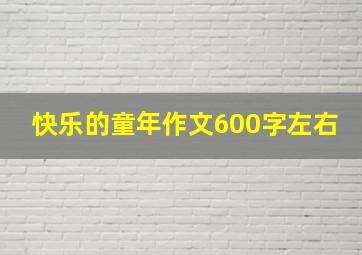 快乐的童年作文600字左右