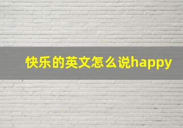 快乐的英文怎么说happy