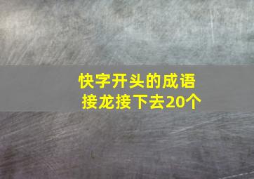 快字开头的成语接龙接下去20个