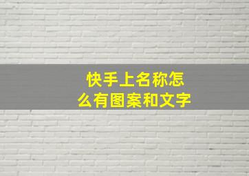 快手上名称怎么有图案和文字