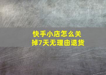 快手小店怎么关掉7天无理由退货