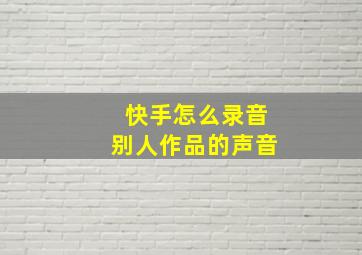 快手怎么录音别人作品的声音