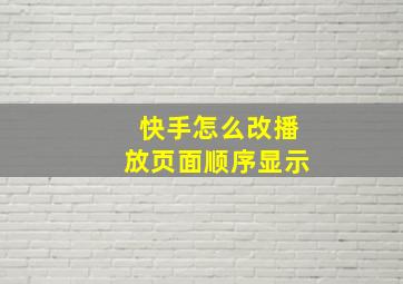 快手怎么改播放页面顺序显示