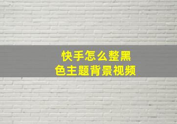 快手怎么整黑色主题背景视频