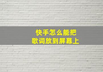 快手怎么能把歌词放到屏幕上