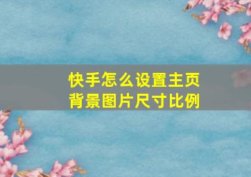 快手怎么设置主页背景图片尺寸比例