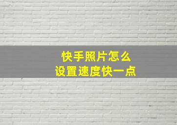 快手照片怎么设置速度快一点