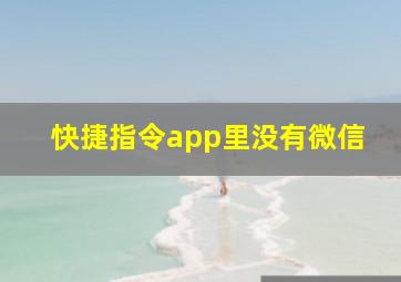 快捷指令app里没有微信