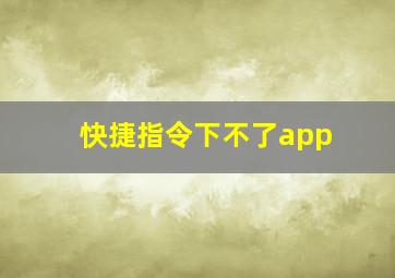 快捷指令下不了app