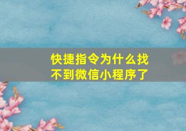 快捷指令为什么找不到微信小程序了