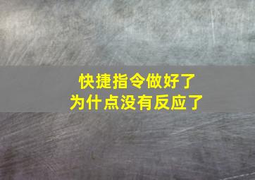 快捷指令做好了为什点没有反应了