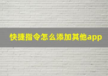 快捷指令怎么添加其他app