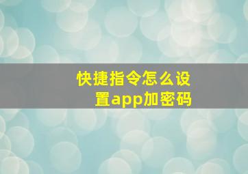 快捷指令怎么设置app加密码