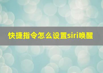 快捷指令怎么设置siri唤醒