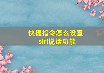 快捷指令怎么设置siri说话功能