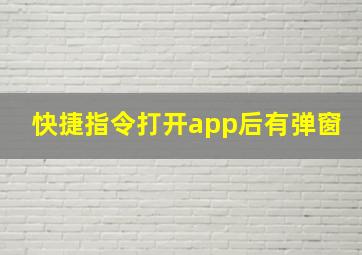 快捷指令打开app后有弹窗