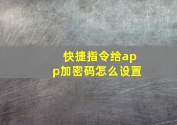 快捷指令给app加密码怎么设置