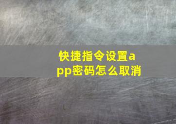 快捷指令设置app密码怎么取消