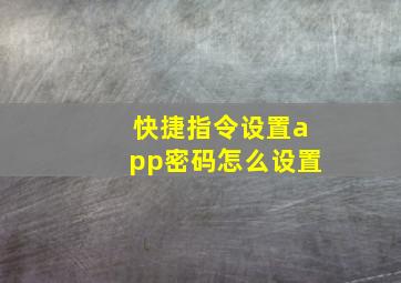 快捷指令设置app密码怎么设置