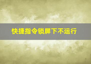 快捷指令锁屏下不运行