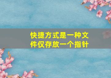 快捷方式是一种文件仅存放一个指针