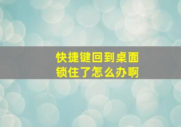 快捷键回到桌面锁住了怎么办啊