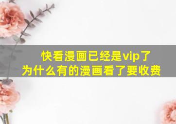 快看漫画已经是vip了为什么有的漫画看了要收费