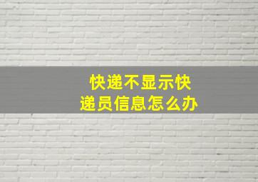 快递不显示快递员信息怎么办