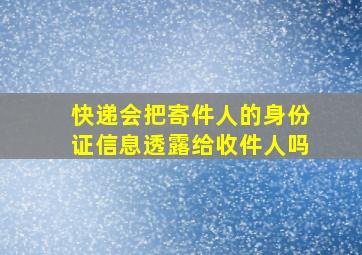 快递会把寄件人的身份证信息透露给收件人吗