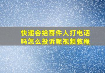 快递会给寄件人打电话吗怎么投诉呢视频教程