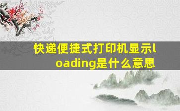 快递便捷式打印机显示loading是什么意思