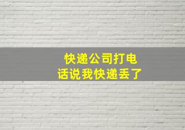 快递公司打电话说我快递丢了