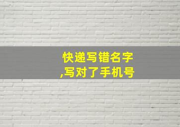 快递写错名字,写对了手机号