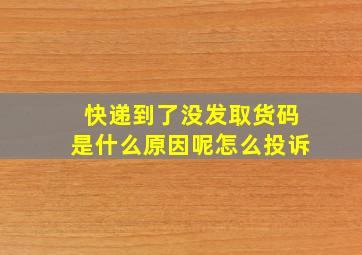 快递到了没发取货码是什么原因呢怎么投诉